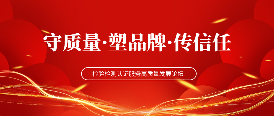 【重磅】关于举办“守质量·塑品牌·传信任”检验检测认证服务高质量发展论坛活动的预报名通知